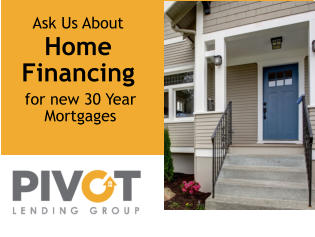 Ask Us About Home Financing for new 30 Year Mortgages